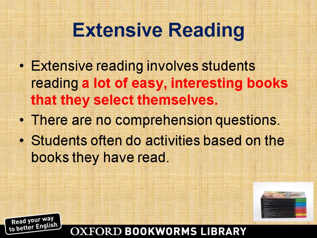 Extensive Reading Extensive reading involves students reading a lot of easy, interesting books that